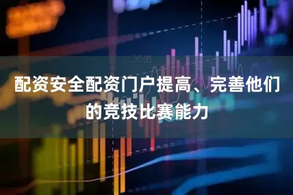 配资安全配资门户提高、完善他们的竞技比赛能力