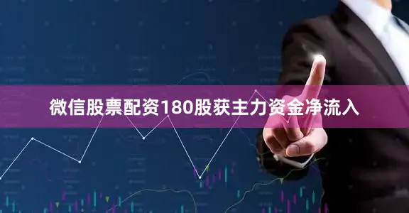 微信股票配资180股获主力资金净流入