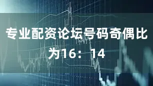 专业配资论坛号码奇偶比为16：14
